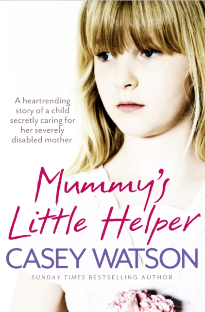 Mummy's Little Helper : The heartrending true story of a young girl secretly caring for her severely disabled mother, EPUB eBook