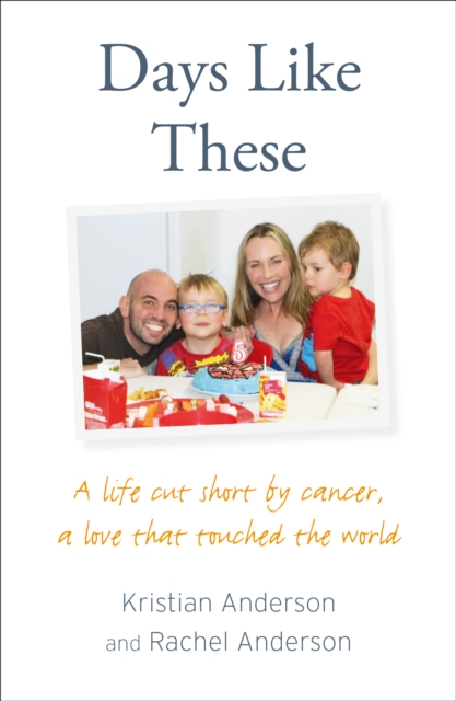 Days Like These : A Life Cut Short by Cancer, a Love That Touched the World, Paperback / softback Book