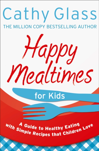 Happy Mealtimes for Kids : A Guide to Making Healthy Meals That Children Love, Paperback / softback Book