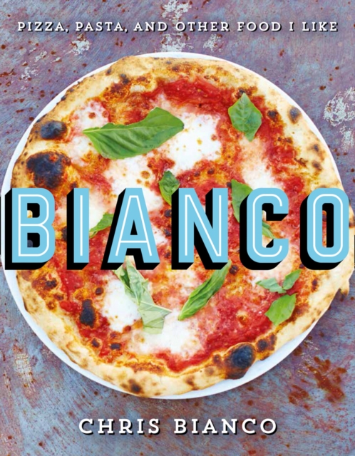 Bianco : Pizza, Pasta and Other Food I Like, EPUB eBook