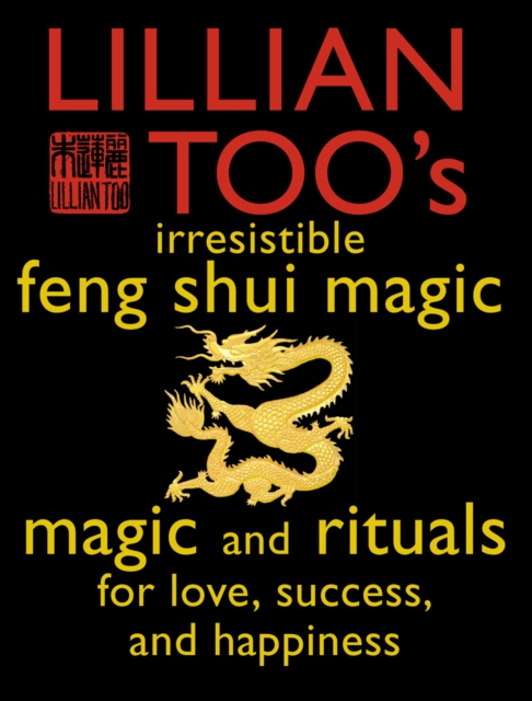 Lillian Too's Irresistible Feng Shui Magic : Magic and Rituals for Love, Success and Happiness, EPUB eBook