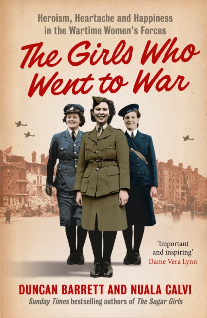 The Girls Who Went to War : Heroism, Heartache and Happiness in the Wartime Women’s Forces, Paperback / softback Book
