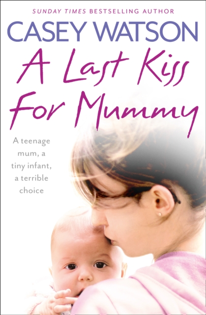 A Last Kiss for Mummy : A Teenage Mum, a Tiny Infant, a Desperate Decision, Paperback / softback Book