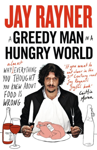 A Greedy Man in a Hungry World : How (almost) everything you thought you knew about food is wrong, EPUB eBook