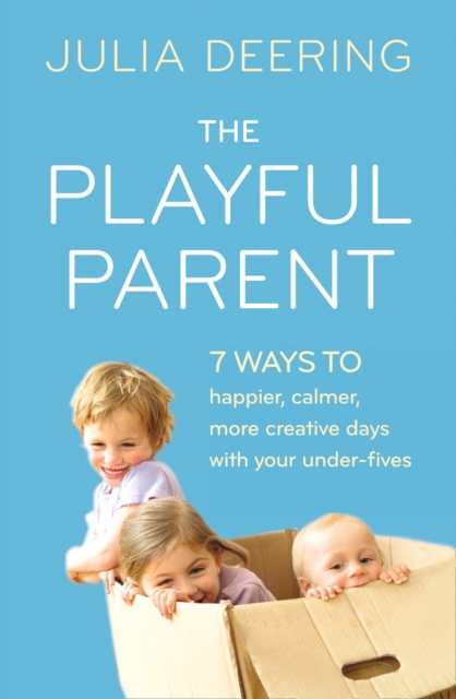 The Playful Parent : 7 Ways to Happier, Calmer, More Creative Days with Your Under-Fives, Paperback / softback Book