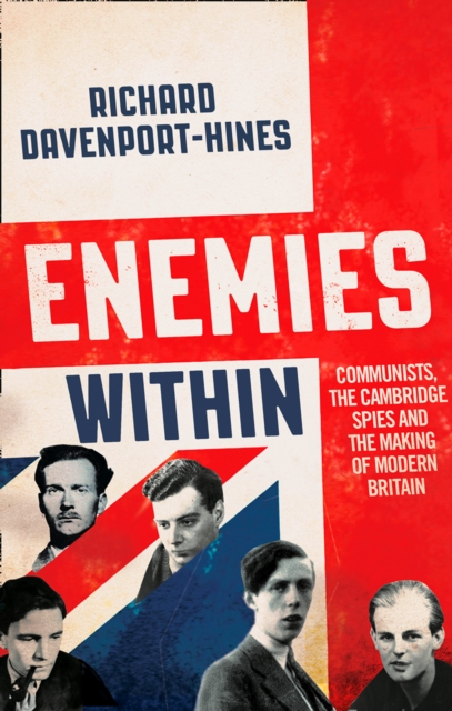 Enemies Within : Communists, the Cambridge Spies and the Making of Modern Britain, Hardback Book