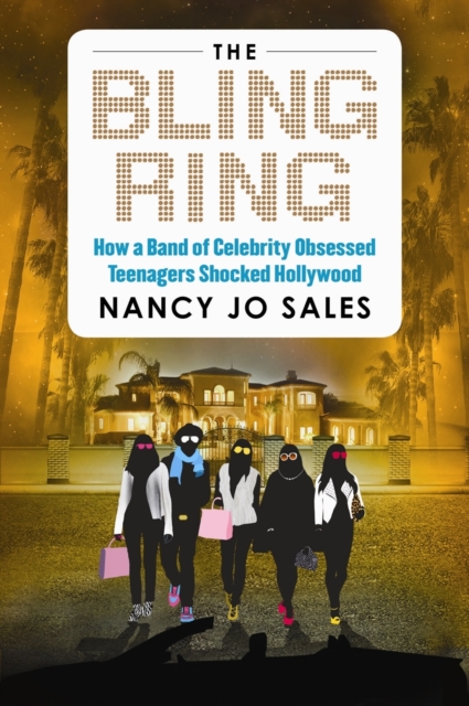 The Bling Ring : How a Gang of Fame-Obsessed Teens Ripped off Hollywood and Shocked the World, Paperback / softback Book