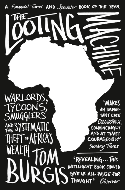 The Looting Machine : Warlords, Tycoons, Smugglers and the Systematic Theft of Africa’s Wealth, Paperback / softback Book