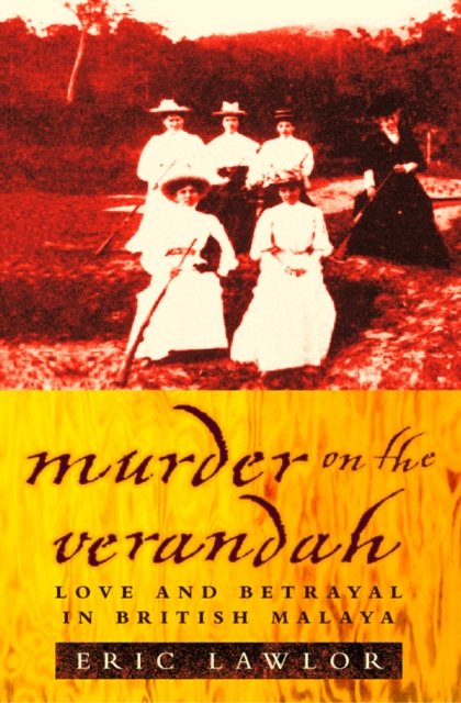 Murder on the Verandah : Love and Betrayal in British Malaya (Text Only), EPUB eBook