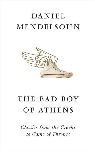 The Bad Boy of Athens : Classics from the Greeks to Game of Thrones, Hardback Book