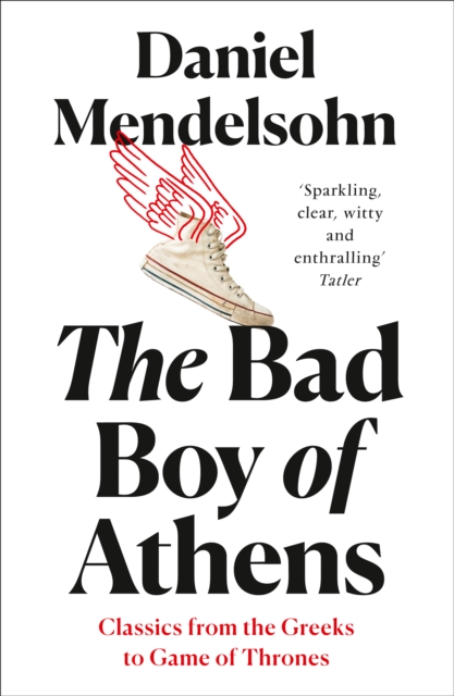 The Bad Boy of Athens : Classics from the Greeks to Game of Thrones, EPUB eBook