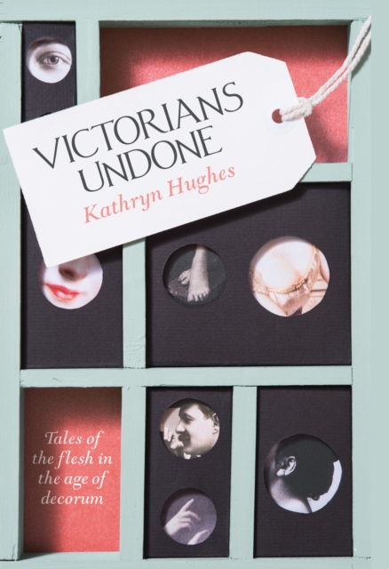 Victorians Undone : Tales of the Flesh in the Age of Decorum, Hardback Book