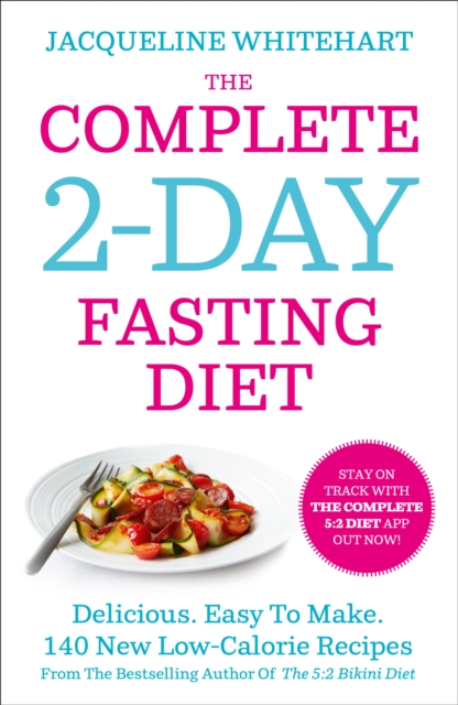 The Complete 2-Day Fasting Diet : Delicious; Easy to Make; 140 New Low-Calorie Recipes from the Bestselling Author of the 5:2 Bikini Diet, Paperback / softback Book