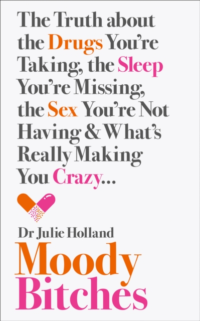 Moody Bitches : The Truth About the Drugs You’Re Taking, the Sleep You’Re Missing, the Sex You’Re Not Having and What’s Really Making You Crazy..., Paperback / softback Book