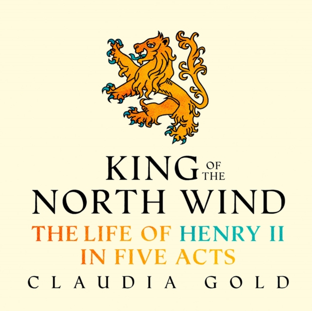 King of the North Wind : The Life of Henry II in Five Acts, eAudiobook MP3 eaudioBook
