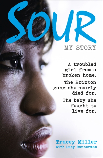 Sour: My Story : A Troubled Girl from a Broken Home. the Brixton Gang She Nearly Died for. the Baby She Fought to Live for., Paperback / softback Book