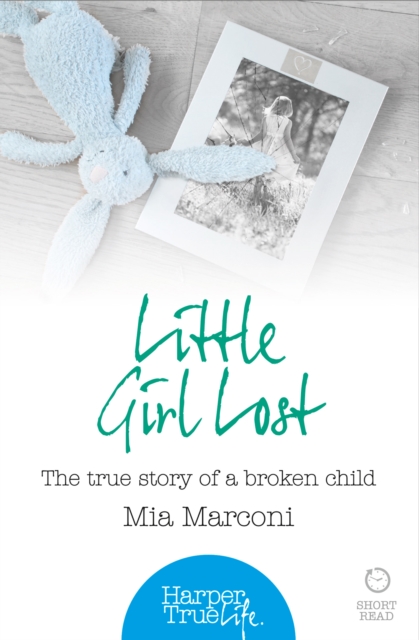 Little Girl Lost : The true story of a broken child, EPUB eBook