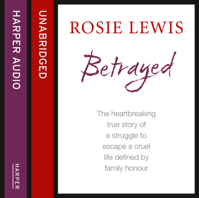 Betrayed : The Heartbreaking True Story of a Struggle to Escape a Cruel Life Defined by Family Honour, eAudiobook MP3 eaudioBook