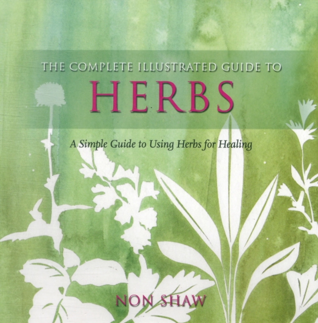 The Complete Illustrated Guide To - Herbs : A Simple Guide To Using HerbsFor Healing, Paperback / softback Book