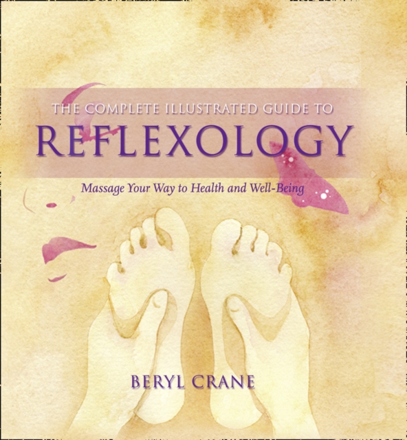 The Complete Illustrated Guide to - Reflexology : Massage Your Way To Health And Well-being, Paperback / softback Book