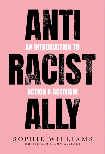 Anti-Racist Ally : An Introduction to Action and Activism, Paperback / softback Book