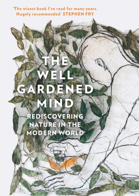 The Well Gardened Mind : Rediscovering Nature in the Modern World, Hardback Book