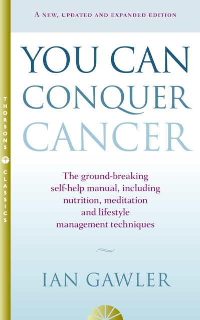 You Can Conquer Cancer : The ground-breaking self-help manual including nutrition, meditation and lifestyle management techniques, EPUB eBook
