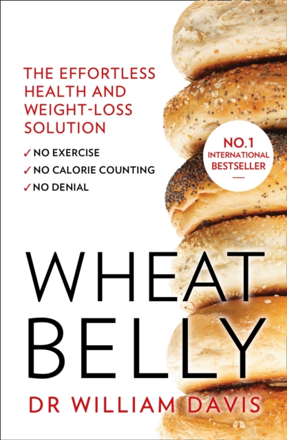 Wheat Belly : The Effortless Health and Weight-Loss Solution - No Exercise, No Calorie Counting, No Denial, Paperback / softback Book