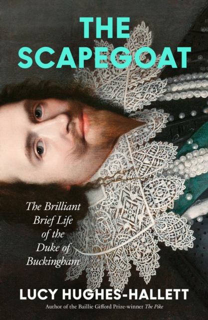 The Scapegoat : The Brilliant Brief Life of the Duke of Buckingham, Hardback Book