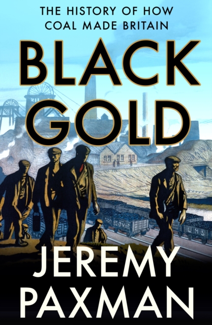 Black Gold : The History of How Coal Made Britain, Paperback / softback Book