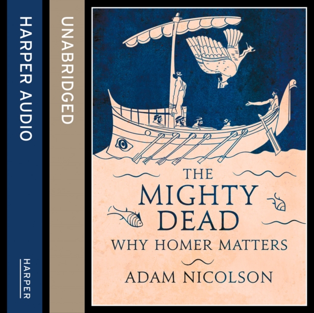 The Mighty Dead : Why Homer Matters, eAudiobook MP3 eaudioBook