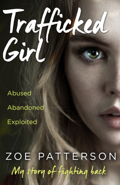 Trafficked Girl : Abused. Abandoned. Exploited. This Is My Story of Fighting Back., EPUB eBook