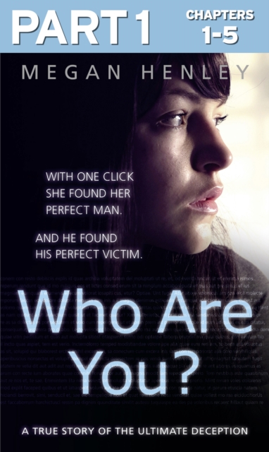 Who Are You?: Part 1 of 3 : With One Click She Found Her Perfect Man. and He Found His Perfect Victim. a True Story of the Ultimate Deception., EPUB eBook
