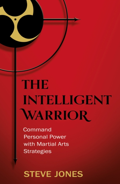 The Intelligent Warrior : Command Personal Power with Martial Arts Strategies, EPUB eBook