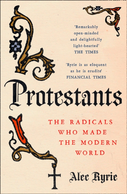 Protestants : The Radicals Who Made the Modern World, EPUB eBook