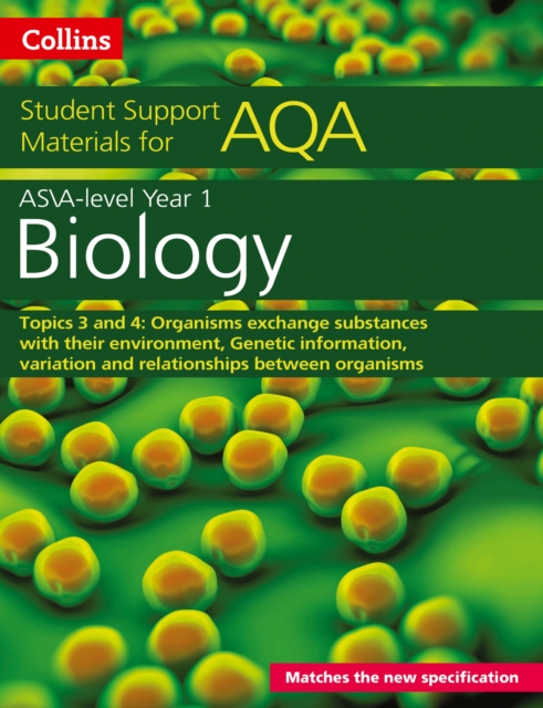 AQA A Level Biology Year 1 & AS Topics 3 and 4 : Organisms Exchange Substances with Their Environment, Genetic Information, Variation and Relationships Between Organisms, Paperback / softback Book