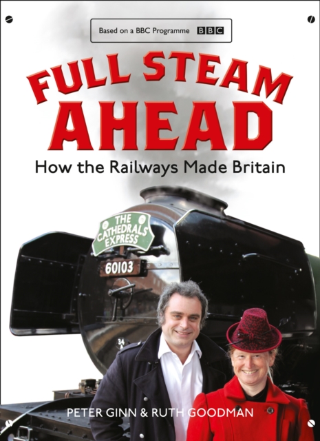 Full Steam Ahead : How the Railways Made Britain, Hardback Book