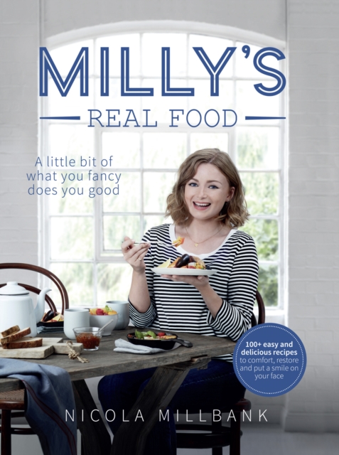 Milly's Real Food : 100+ easy and delicious recipes to comfort, restore and put a smile on your face, EPUB eBook