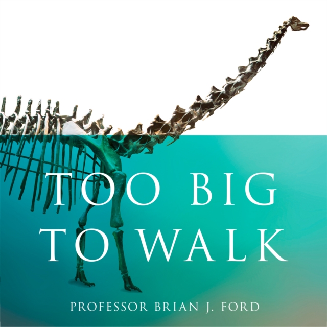 Too Big to Walk : The New Science of Dinosaurs, eAudiobook MP3 eaudioBook