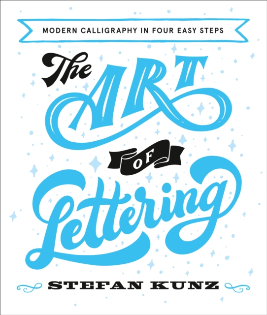 The Art of Lettering : Modern Calligraphy in Four Easy Steps, Paperback / softback Book