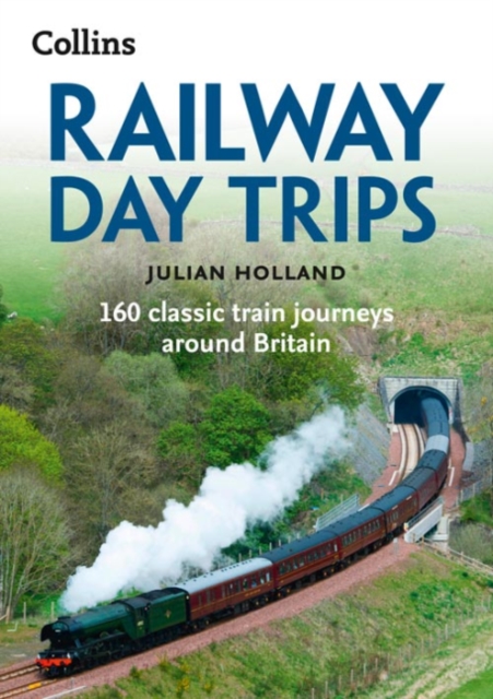 Railway Day Trips : 160 Classic Train Journeys Around Britain, Paperback / softback Book