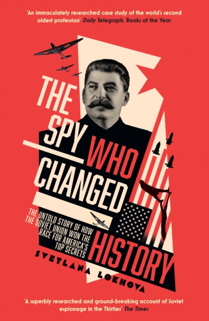 The Spy Who Changed History : The Untold Story of How the Soviet Union Won the Race for America’s Top Secrets, Paperback / softback Book