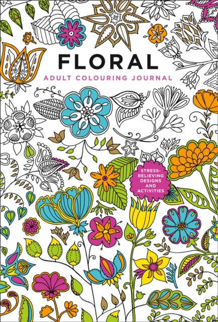 Adult Colouring Journal: Floral : 128 Gorgeous Pages to Colour, Connect the Dots, Write on, Sketch on and More, Paperback / softback Book