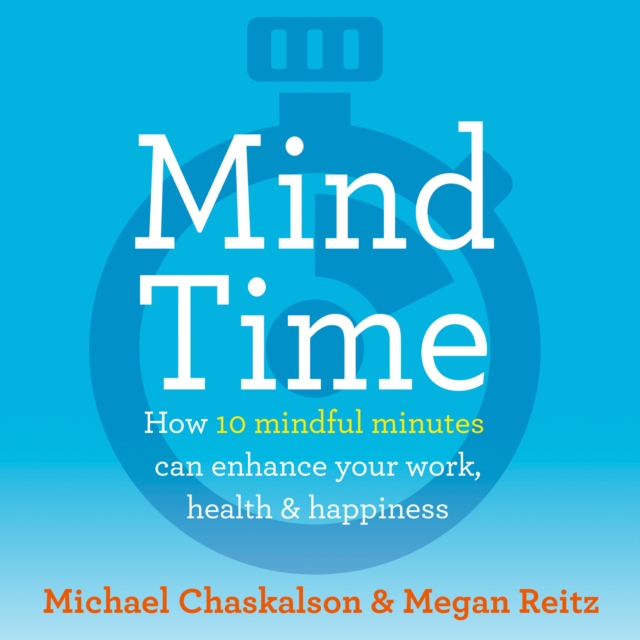 Mind Time : How Ten Mindful Minutes Can Enhance Your Work, Health and Happiness, eAudiobook MP3 eaudioBook