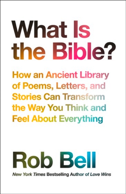 What is the Bible? : How an Ancient Library of Poems, Letters and Stories Can Transform the Way You Think and Feel About Everything, Paperback / softback Book