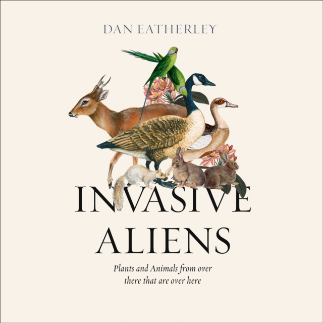 Invasive Aliens : The Plants and Animals from Over There That are Over Here, eAudiobook MP3 eaudioBook