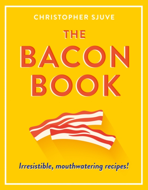 The Bacon Book : Irresistible, Mouthwatering Recipes!, Hardback Book