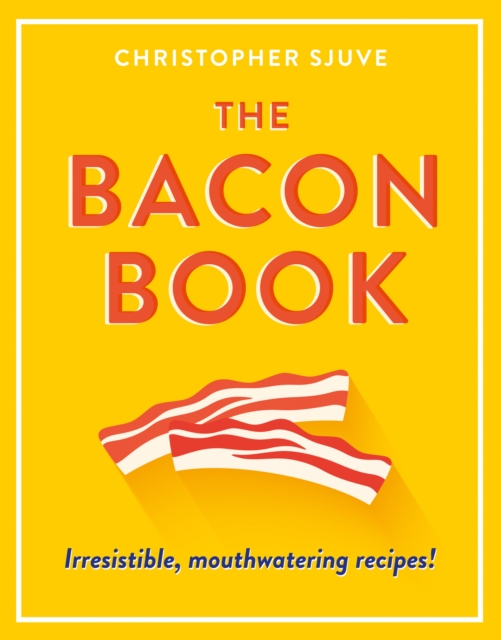 The Bacon Book : Irresistible, Mouthwatering Recipes!, EPUB eBook