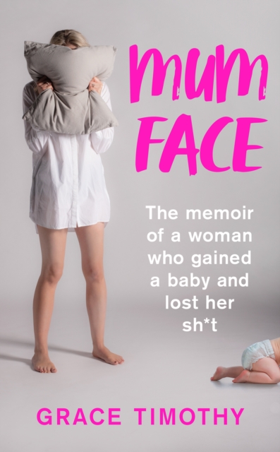 Mum Face : The Memoir of a Woman Who Gained a Baby and Lost Her Sh*T, Paperback / softback Book