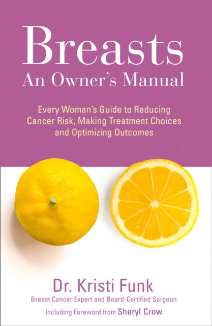 Breasts : An Owner’s Manual: Every Woman’s Guide to Reducing Cancer Risk, Making Treatment Choices and Optimising Outcomes, Paperback / softback Book
